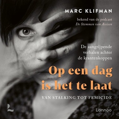 Op een dag is het te laat: Van stalking tot femicide - de aangrijpende verhalen achter de krantenkoppen