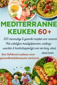 MEDITERRANE KEUKEN 60+ 200 eenvoudige & gezonde recepten voor senioren(Een liefdevol cadeau voor gezondheidsbewuste senioren )