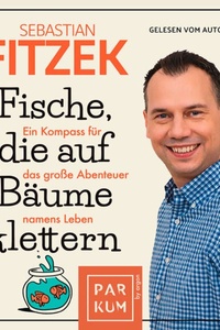 Fische, die auf Bäume klettern - Ein Kompass für das große Abenteuer namens Leben (Ungekürzte Lesung)