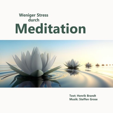 Weniger Stress durch Meditation: Übungen für mehr innere Ruhe, Gelassenheit und Selbstbewusstsein im Leben