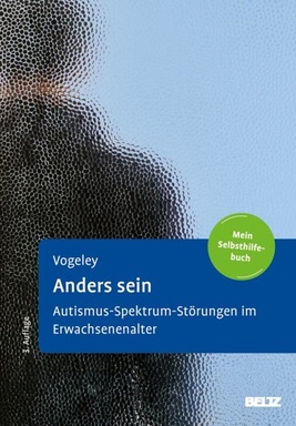 Anders sein: Die Autismus-Spektrum-Störung im Erwachsenenalter. Mein Selbsthilfebuch