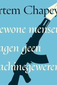 Gewone mensen dragen geen machinegeweren: Gedachten over oorlog