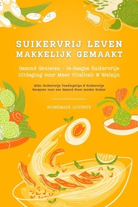 Suikervrij Leven: Vaarwel Snoep! Gezond Genieten - 14-daagse Suikervrije Uitdaging voor Meer Vitaliteit en Welzijn (Suikervrije Voedingstips & Suikervrije Recepten voor een Gezond Dieet zonder Suiker)