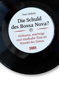 Die Schuld des Bossa Nova?: Heilsame, mächtige und sündhafte Töne im Wandel der Zeiten