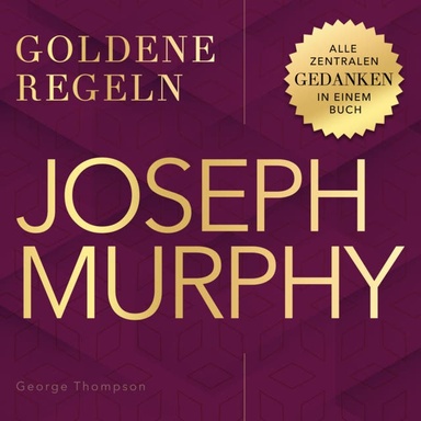Joseph Murphy – Goldene Regeln: Alle zentralen Gedanken in einem Buch