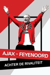 Ajax - Feyenoord: Achter de Rivaliteit