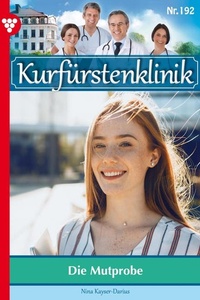 Die Mutprobe: Kurfürstenklinik 192 – Arztroman
