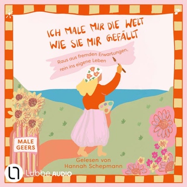 Ich male mir die Welt, wie sie mir gefällt - Raus aus fremden Erwartungen, rein ins eigene Leben (Ungekürzt)