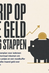 Grip Op Je Geld in 6 Stappen: Een Stappenplan Voor Iedereen Met Een Normaal Inkomen Om Met Vaste Potjes En Een Noodbuffer Eindelijk Elke Maand Geld over Te Houden