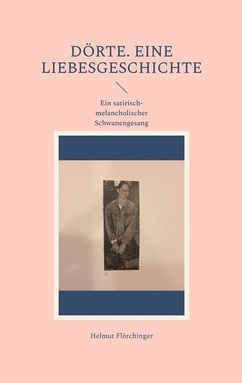Dörte. Eine Liebesgeschichte: Ein satirisch-melancholischer Schwanengesang