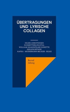 Übertragungen und lyrische Collagen: Inger Christensen Schmetterlingstal William Shakespeare Sonette Seelengründe Kafka - Modersohn-Becker - Rilke