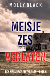 Meisje Zes: Verlaten (Een Maya Gray FBI Thriller—Boek 6)