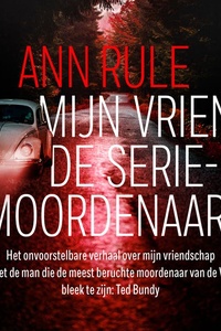 Mijn vriend de seriemoordenaar: Het onvoorstelbare verhaal over mijn vriendschap met de man die de beruchtste moordenaar van de VS bleek te zijn: Ted Bundy