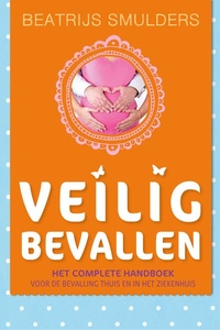 Veilig bevallen: Het complete handboek voor de bevalling thuis en in het ziekenhuis