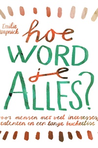 Hoe word je ALLES?: Voor mensen met veel interesses, talenten en een lange bucketlist