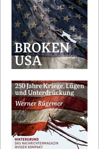 Broken USA: 250 Jahre Kriege, Lügen und Unterdrückung