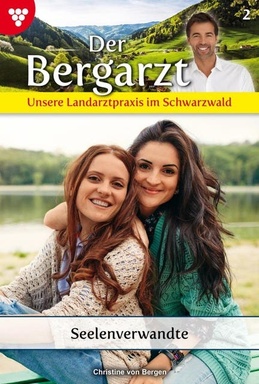 Seelenverwandte: Der Bergarzt - Unsere Landarztpraxis im Schwarzwald 2 – Arztroman