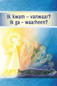 Ik kwam - vanwaar? Ik ga - waarheen?