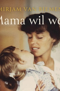 Mama wil weg: Een zoektocht naar mijn moeder