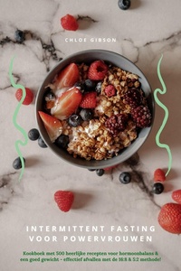Intermittent Fasting voor Powervrouwen: Kookboek met 500 heerlijke recepten voor hormoonbalans & een goed gewicht - effectief afvallen met de 16:8 & 5:2 methode!