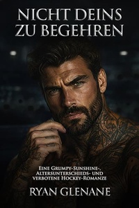 Nicht Deins zu Begehren: Eine Grumpy-Sunshine-, Altersunterschieds- und verbotene Hockey-Romanze