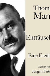 Thomas Mann: Enttäuschung: Eine Erzählung. Ungekürzt gelesen von Jürgen Fritsche