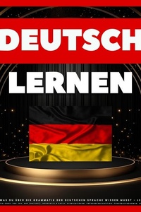 Deutsch Lernen: Alles, was du über die Grammatik der deutschen Sprache wissen musst - Lektion 1: Der geheime Grammatik-Code: Der, die, das (Artikel), Akkusativ & Dativ, Pluralbildung, Präsenskonjugation, Personalpronomen, Verben, Fragen bilden