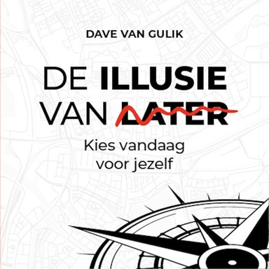 De Illusie van Later: Kies vandaag voor jezelf