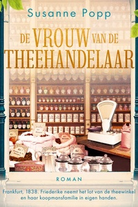 De vrouw van de theehandelaar: Frankfurt, 1838. Friederike neemt het lot van de theewinkel en haar koopmansfamilie in eigen handen.