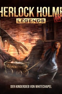 Sherlock Holmes Legends, Untold, Folge 25: Der Kinderdieb von Whitechapel (ungekürzt)