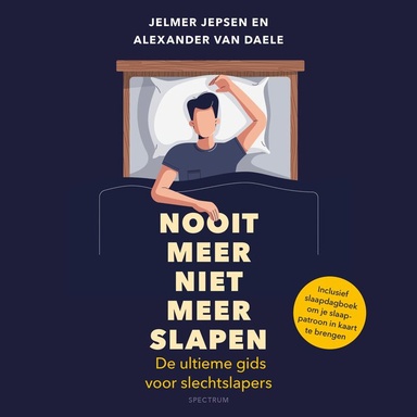 Nooit meer niet meer slapen: De ultieme gids voor slechtslapers