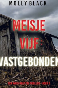 Meisje Vijf: Vastgebonden (Een Maya Gray FBI Thriller—Boek 5)