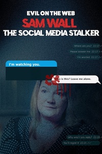 Evil On The Web: Sam Wall - The Social Media Stalker