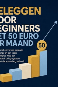Beleggen Voor Beginners Met 50 Euro per Maand: Hoe Je Met Één Breed Gespreid Indexfonds En Een Vaste Maandelijkse Inleg Een Automatisch Beleg Systeem Opbouwt Dat Je Jarenlang Volhoudt