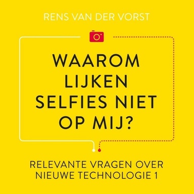 Waarom lijken selfies niet op mij?: En andere relevante vragen over social media en nieuwe technologie I