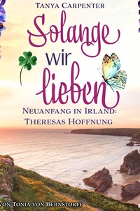 Solange wir lieben – Neuanfang in Irland: Theresas Hoffnung