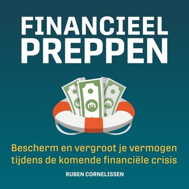 Financieel Preppen: Bescherm en vergroot je vermogen tijdens de komende financiële crisis