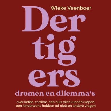 Dertigers, dromen en dilemma's: Over liefde, carrière, een huis (niet kunnen) kopen, een kinderwens hebben (of niet) en andere vragen