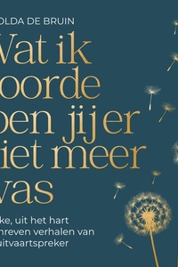 Wat ik hoorde toen jij er niet meer was: Eerlijke, uit het hart geschreven verhalen van een uitvaartspreker
