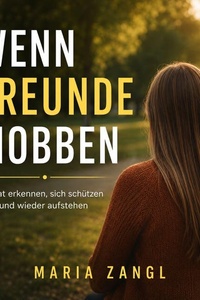 Wenn Freunde mobben: Verrat erkennen, sich schützen und wieder aufstehen
