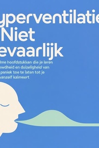 Hyperventilatie Is Niet Gevaarlijk: Korte Kalme Hoofdstukken Die Je Leren De Benauwdheid En Duizeligheid Van Angst En Paniek Toe Te Laten Tot Je Lichaam Vanzelf Kalmeert