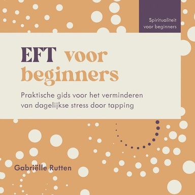 EFT voor beginners: Praktische gids voor het verminderen van dagelijkse stress door tapping