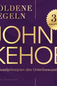 John Kehoe – Goldene Regeln: 30 Schlüsselprinzipien des Unterbewusstseins