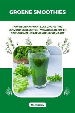 Groene Smoothies: Powerdrinks voor elke dag met 100 eenvoudige recepten - vitaliteit, detox en gewichtsverlies gemakkelijk gemaakt