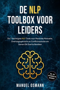 De NLP Toolbox voor Leiders: De 7 Machtigste NLP Tools voor Maximale Motivatie, Overtuigingskracht en Conflictresolutie om Samen Elk Doel te Bereiken – inclusief NLP Oefeningen en Werkboek