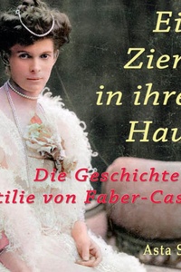 Eine Zierde in ihrem Hause: Die Geschichte der Ottilie von Faber-Castell