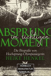 Absprung im richtigen Moment - Die Biografie von Hochsprung - Olympiasiegerin Heike Henkel (ungekürzt)