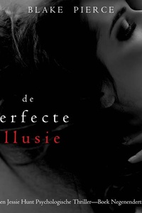 De Perfecte Illusie (Een Jessie Hunt Psychologische Thriller—Boek Negenendertig)