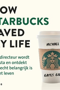 How Starbucks saved my life - Nederlandse editie: Een directeur wordt barista en ontdekt wat echt belangrijk is in het leven