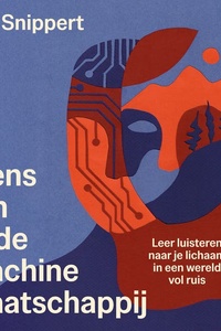 Mens-zijn in de machinemaatschappij: Leer luisteren naar je lichaam in een wereld vol ruis